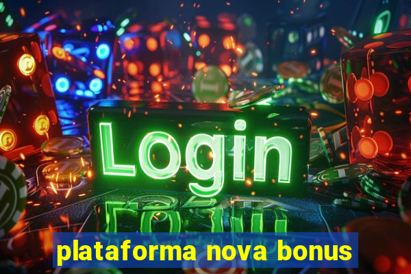 plataforma nova bonus